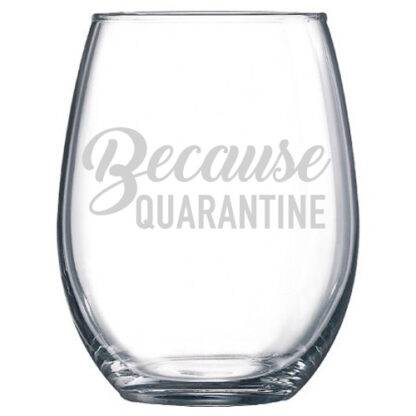 because quarantine stemless wine glass